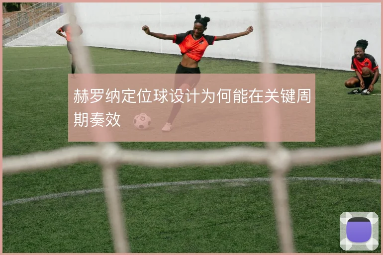 赫罗纳定位球设计为何能在关键周期奏效
