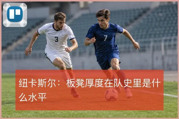 纽卡斯尔:板凳厚度在队史里是什么水平