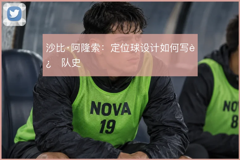 沙比·阿隆索:定位球设计如何写进队史
