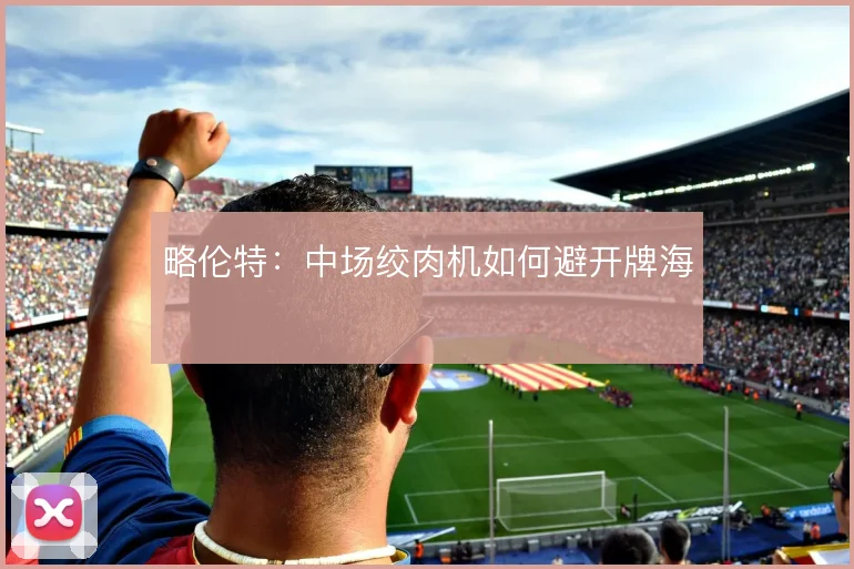 略伦特：中场绞肉机如何避开牌海