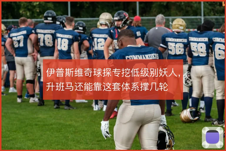 伊普斯维奇球探专挖低级别妖人，升班马还能靠这套体系撑几轮