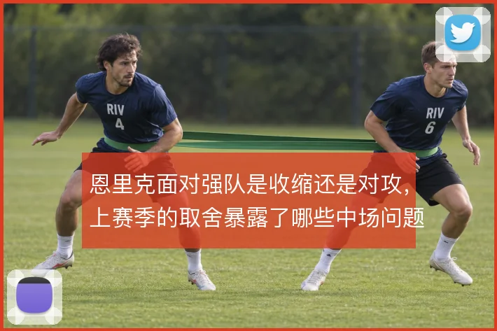 恩里克面对强队是收缩还是对攻，上赛季的取舍暴露了哪些中场问题